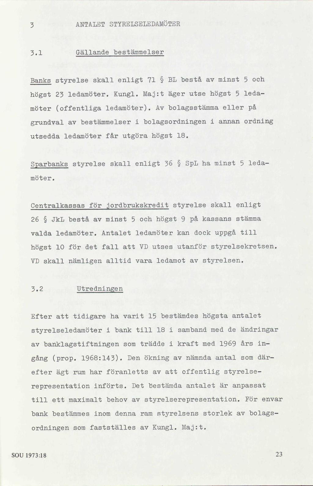 3 ANTALET STYRELSELEDAMÖTER 3.1 Gällande bestämmelser Banks styrelse skall enligt 71 BL bestå av minst 5 och högst 23 ledamöter. Kungl. Maj:t äger utse högst 5 ledamöter (offentliga ledamöter).