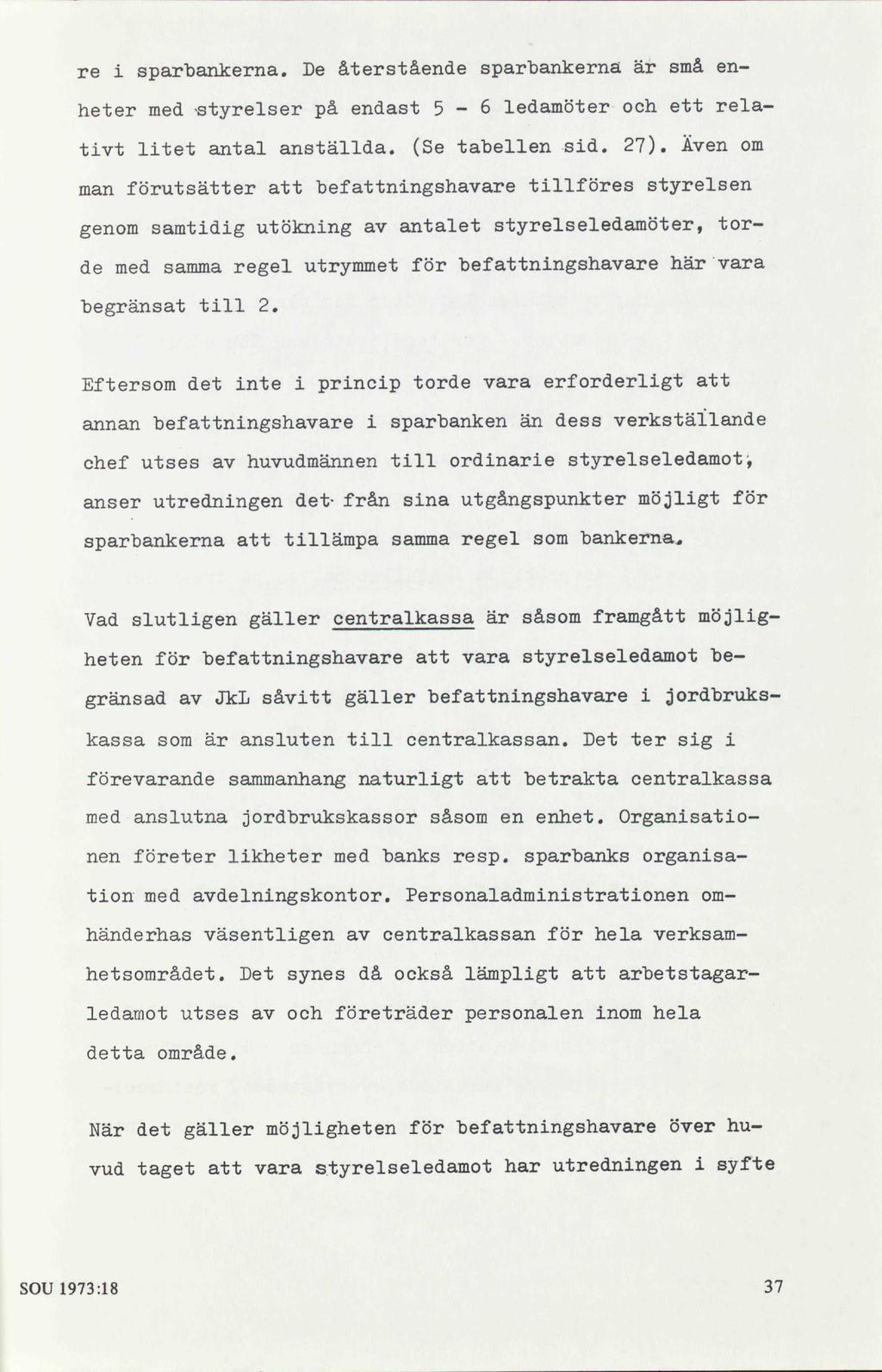 re i sparbankerna. De återstående sparbankerna är små enheter med -styrelser på endast 5-6 ledamöter och ett relativt litet antal anställda. (Se tabellen sid. 27).