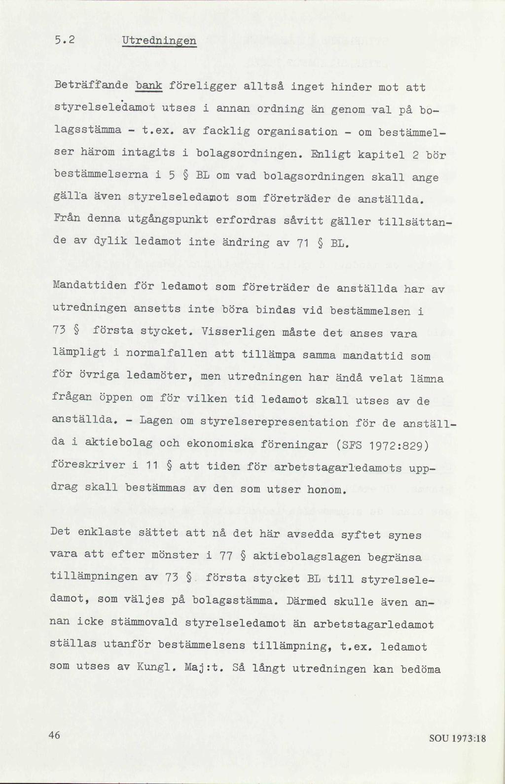 5.2 Utredningen Beträffande bank föreligger alltså inget hinder mot att styrelseledamot utses i annan ordning än genom val på bolagsstämma - t.ex.