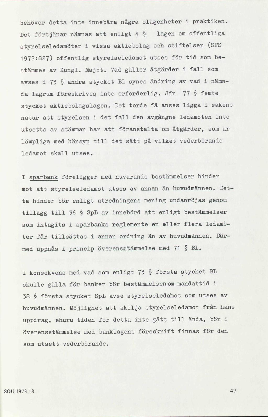 behöver detta inte innebära några olägenheter i praktiken. Det förtjänar nämnas att enligt 4 lagen om offentliga styrelseledamöter i vissa aktiebolag och stiftelser (SFS 197.