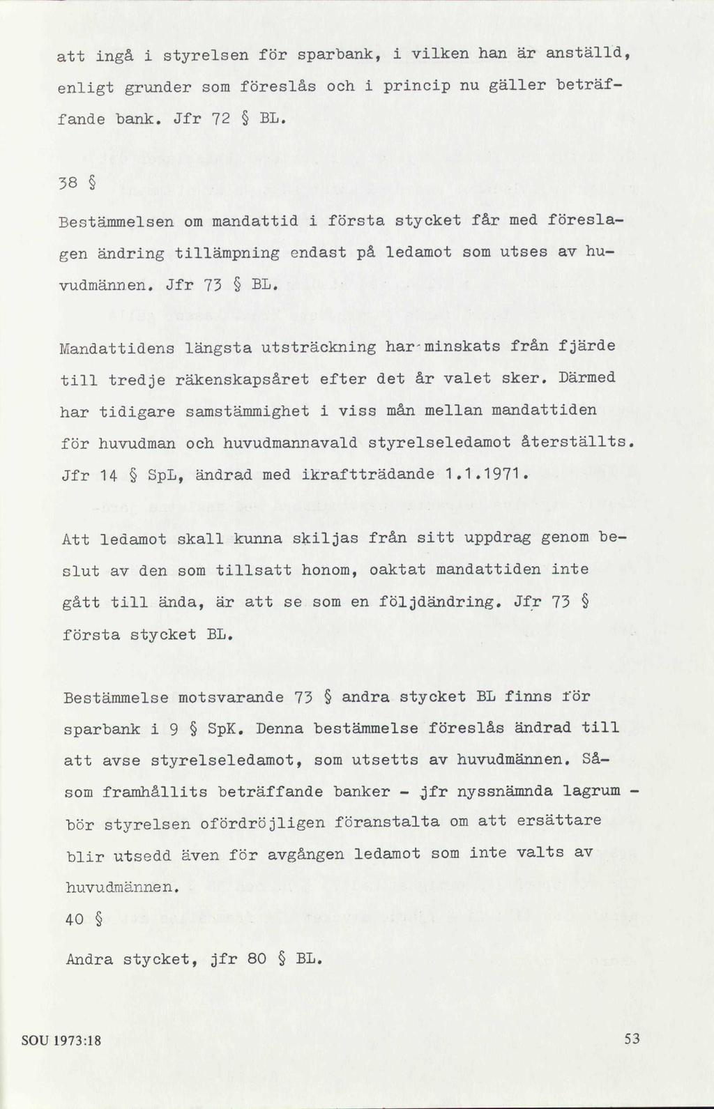 att ingå i styrelsen för sparbank, i vilken han är anställd, enligt grunder som föreslås och i princip nu gäller beträffande bank. Jfr 72 BL.