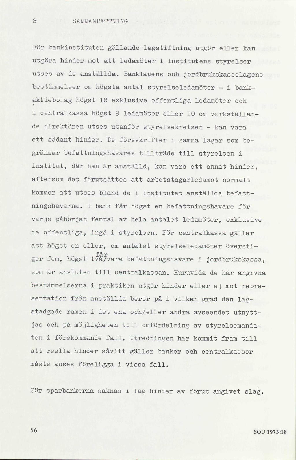 8 SAMMANFATTNING För bankinstituten gällande lagstiftning utgör eller kan utgöra hinder mot att ledamöter i institutens styrelser utses av de anställda.