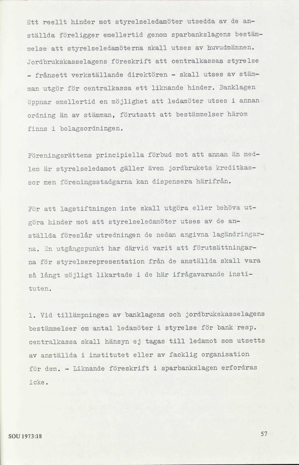 Ett reellt hinder mot styrelseledamöter utsedda av de anställda föreligger emellertid genom sparbankslagens bestämmelse att styrelseledamöterna skall utses av huvudmännen.