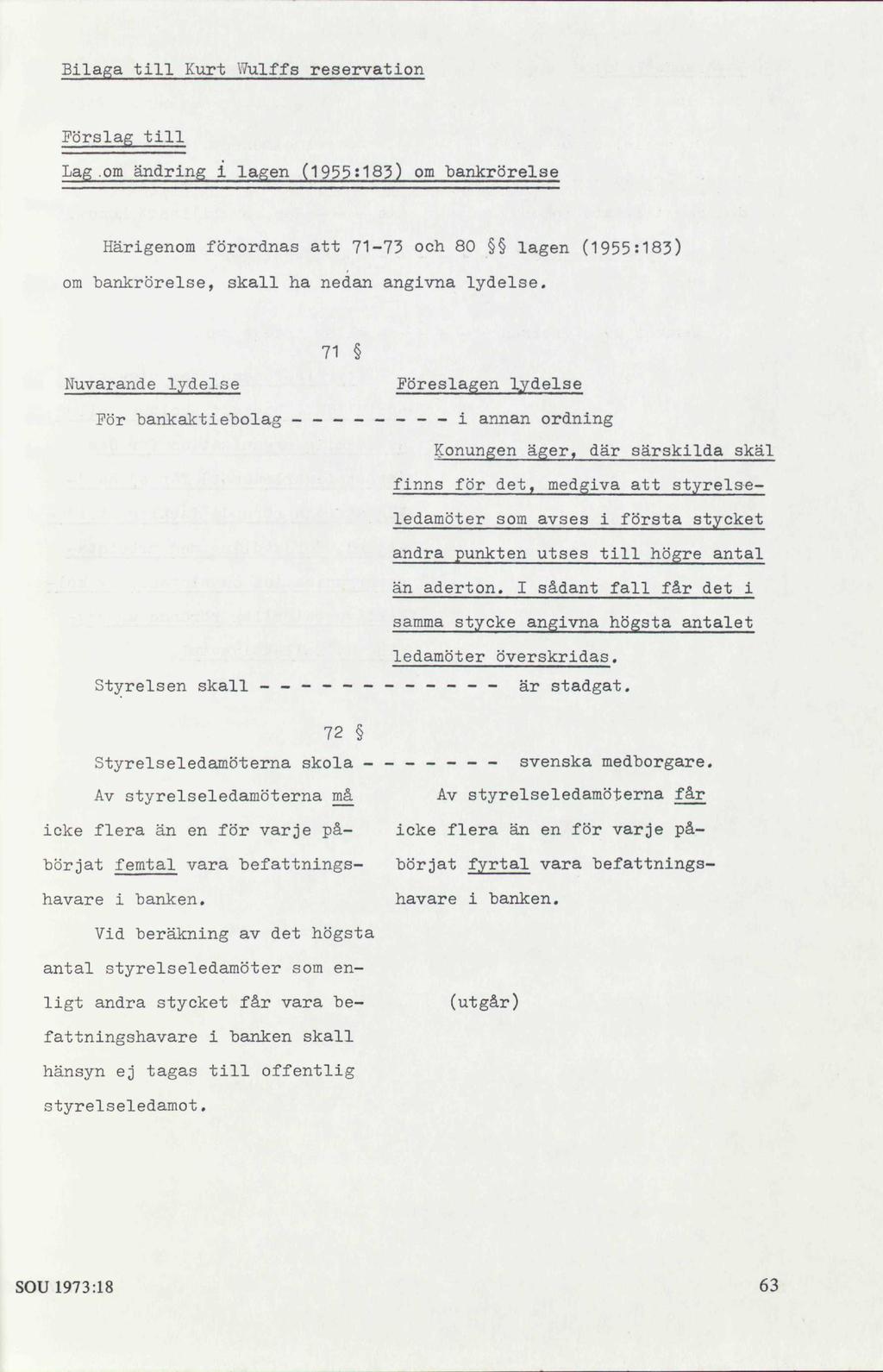 Bilaga till Kurt Wulffs reservation Förslag till Lag om ändring 1 lagen (1955:183) om bankrörelse Härigenom förordnas att 71-73 och 80 lagen (1955:183) om bankrörelse, skall ha nedan angivna lydelse.