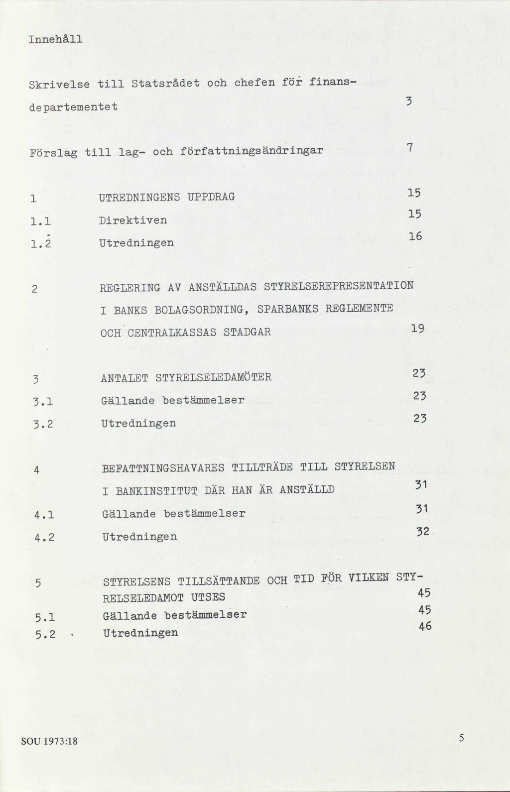 Innehåll Skrivelse till Statsrådet och chefen för finans- departementet 3 Förslag till lag- och författningsändringar 7 1 UTREDNINGENS UPPDRAG 1.1 Direktiven 1.