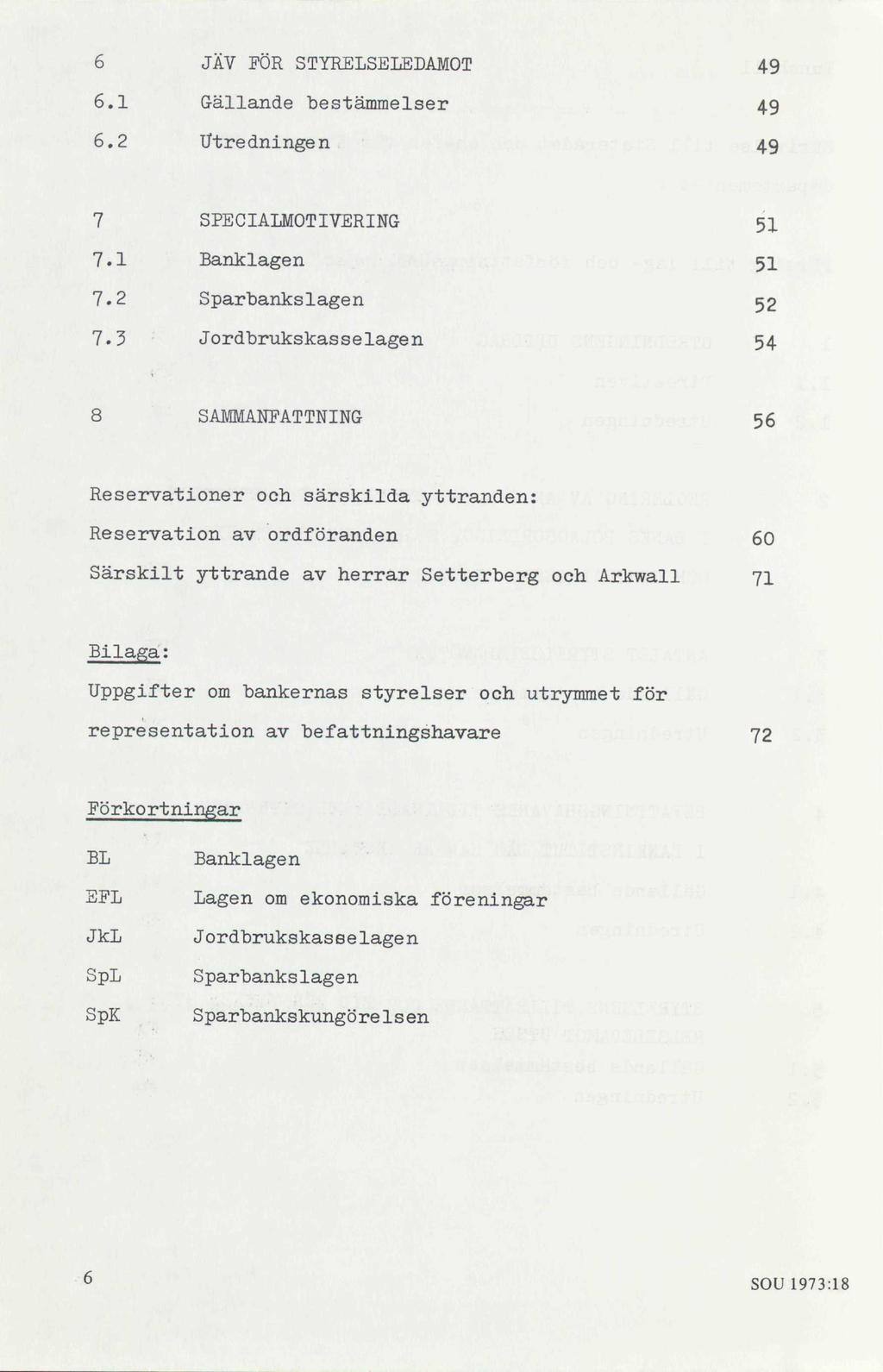 6 JÄV FÖR STYRELSELEDAMOT 49 6.1 Gällande bestämmelser 49 6.2 Utredningen 49 7 SPECIALMOTIVERING 5X 7.1 Banklagen 51 7.2 Sparbankslagen 52 7.