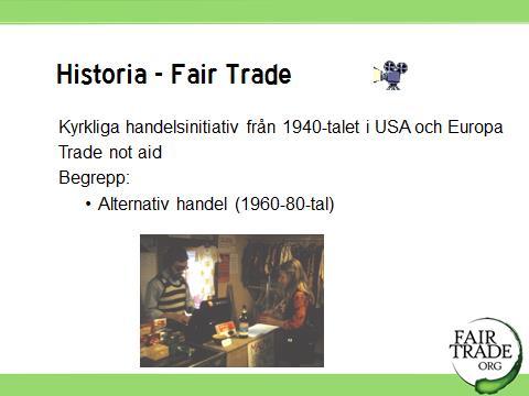 5 5. Historia - Fair Trade 1: I USA växte under 40-talet Mennonit-rörelsen fram, föregångaren till Ten Thousand Villages som är världsbutiksorganisationen i Nordamerika.