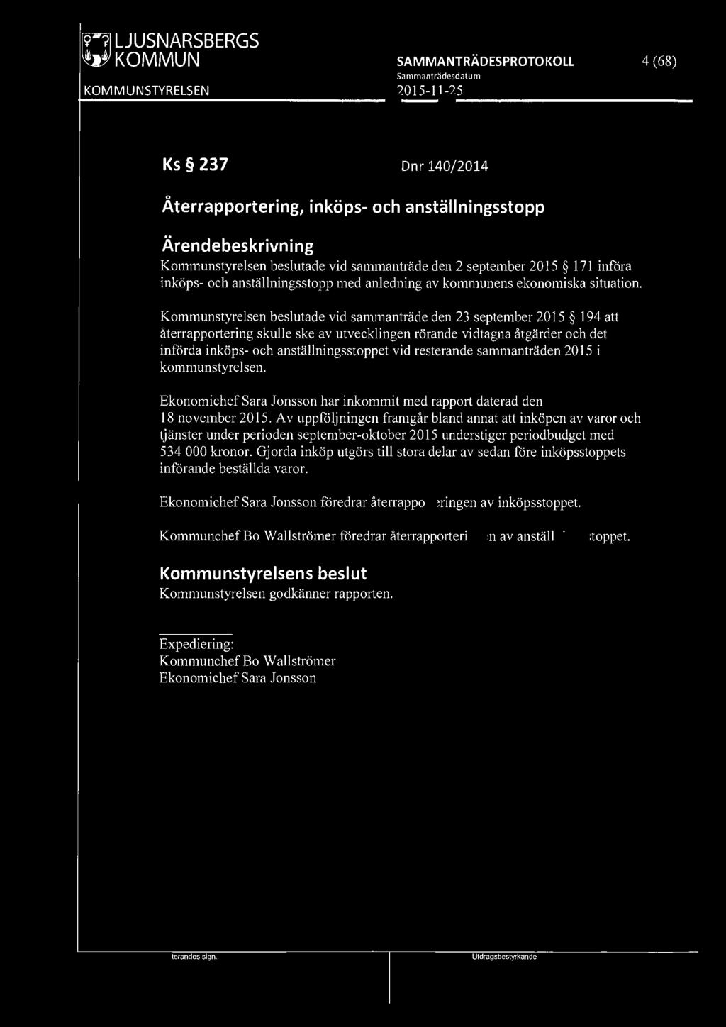fffil LJUSNARSBERGS WJ KOMMUN 4 (68) Ks 237 Dnr 140/2014 0 Aterrapportering, inköps- och anställningsstopp Kommunstyrelsen beslutade vid sammanträde den 2 september 2015 171 införa inköps- och