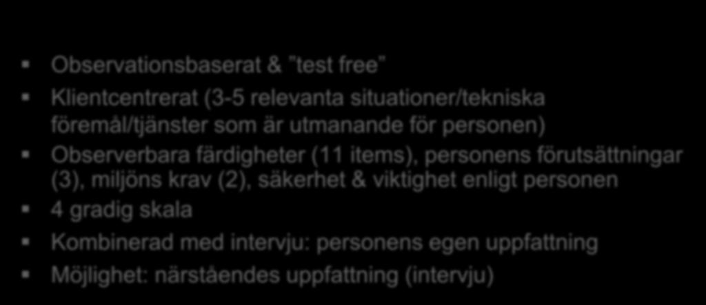 META Management of Everyday Technology Assessment Observationsbaserat & test free Klientcentrerat (3-5 relevanta situationer/tekniska föremål/tjänster som är utmanande för personen) Observerbara