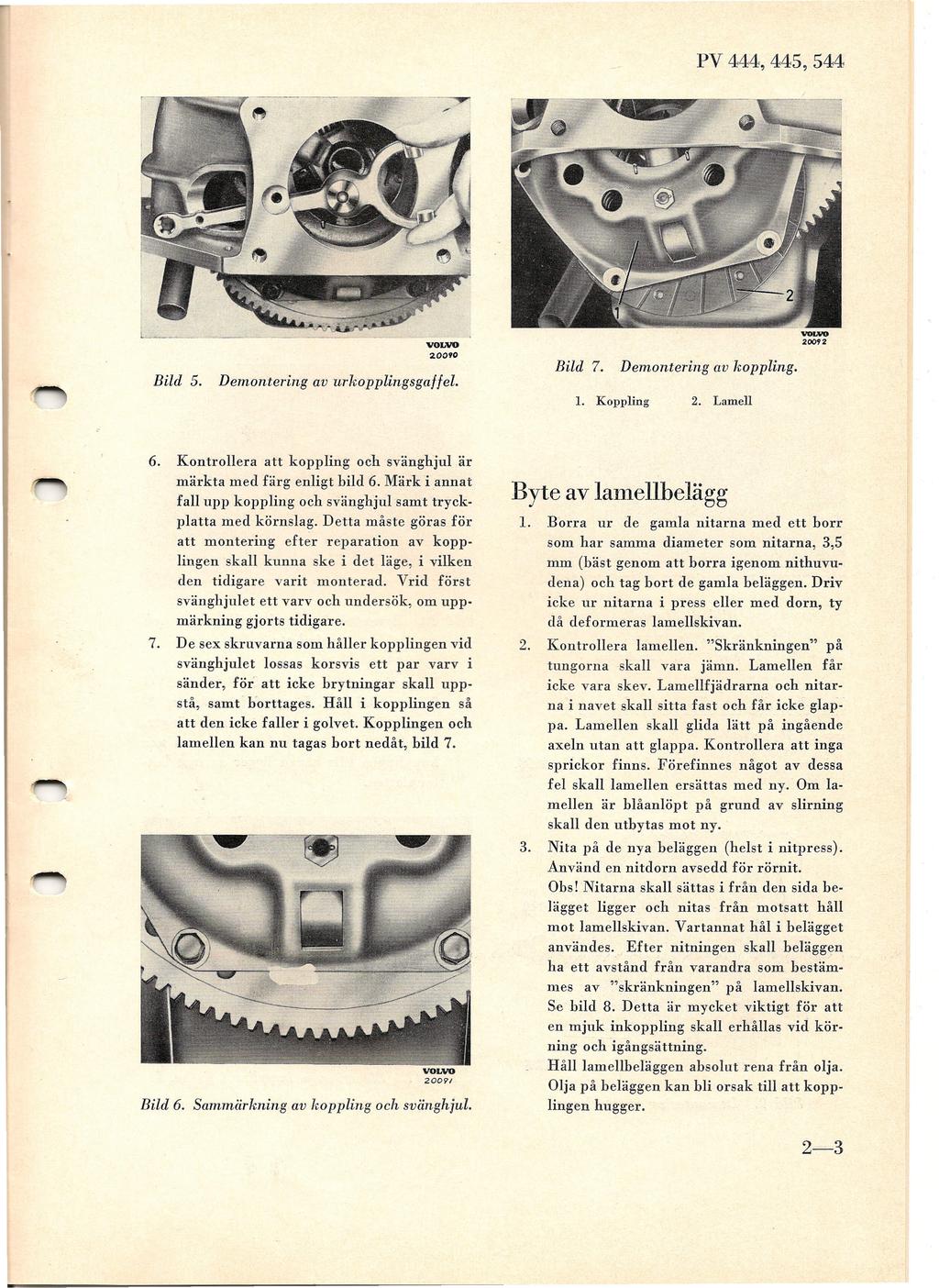 PV 444, 445, 544 20090 Bild 7. Bild 5. Demontering av koppling. Demontering av urkopplingsgaffel. 1. Koppling 6. 7. Kontrollera att koppling och svänghjul är märkta med färg enligt bild 6.