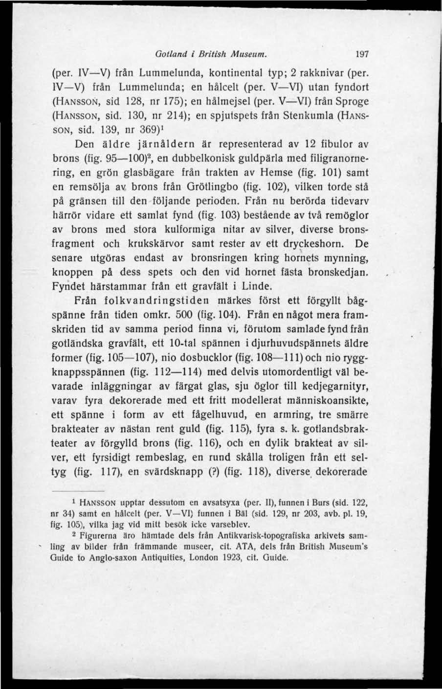 Gotland i British Museum. 197 (per. IV V) från Lumtnelunda, kontinental typ; 2 rakknivar (per. IV V) från Lummelunda; en hålcelt (per. V VI) utan fyndort (HANSSON, sid 128, nr 175); en hålmejsel (per.