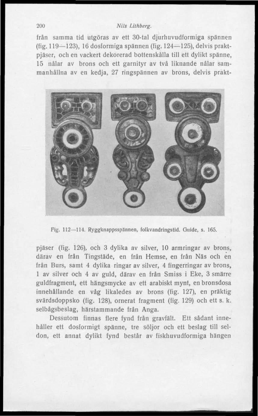 200 Nils Lithberg. trän samma tid utgöras av ett 30-tal djurhuvudformiga spännen (fig. 119 123), 16 dosformiga spännen (fig.