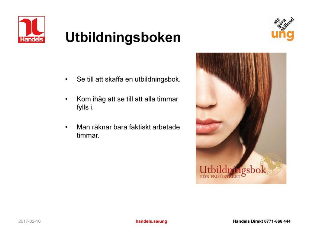 Elev/trainee som vill bli behörig frisör får mot en kostnad på 100 kronor tillgång till en utbildningsbok. Den beställs på Frisörföretagarnas hemsida, www.frisor.se.