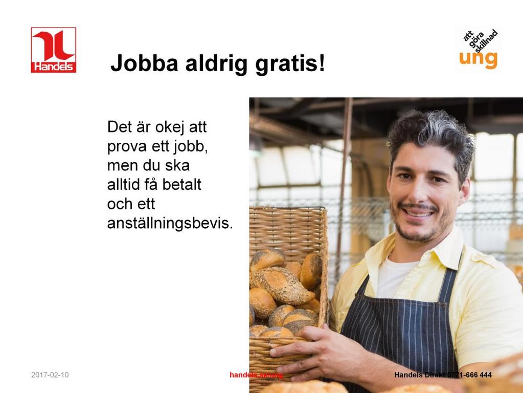 Många unga hör av sig till facket och har råkat ut för att ha blivit tillfrågade om att provjobba utan att få lön. Alltså jobba gratis. Ställ aldrig upp på det.