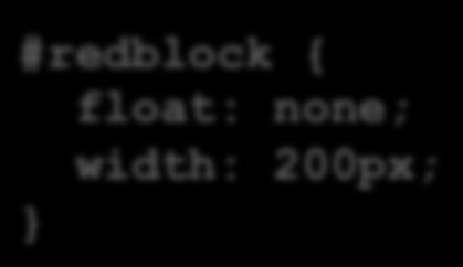 Float #redblock { float: none; width: 200px; #redblock { float: left; width: 200px; default Epsum factori non deposit quid pro quo hic escorol. Olypian quarrels et gorilla congolium sic ad nauseum.