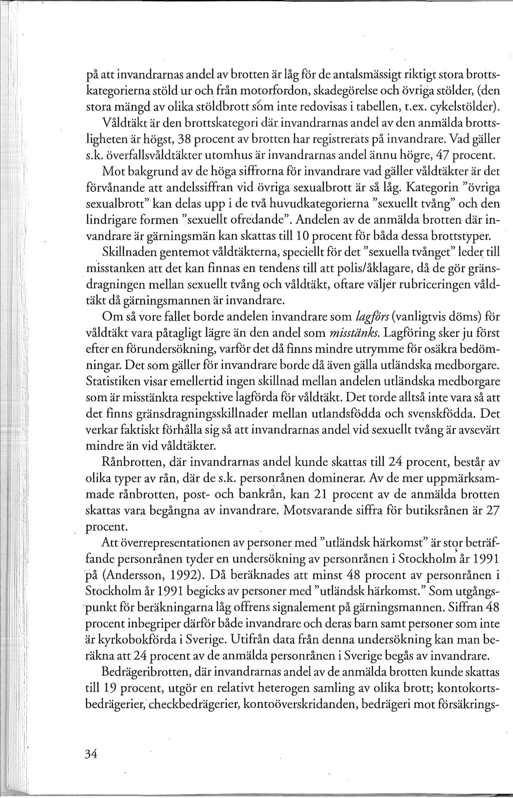 på att invandrarnas andel av brotten är låg för de antalsmässigt riktigt stora brottskategorierna stöld ur och från motorfordon, skadegörelse och övriga stölder, (den stora m ängd av olika stöldbrott