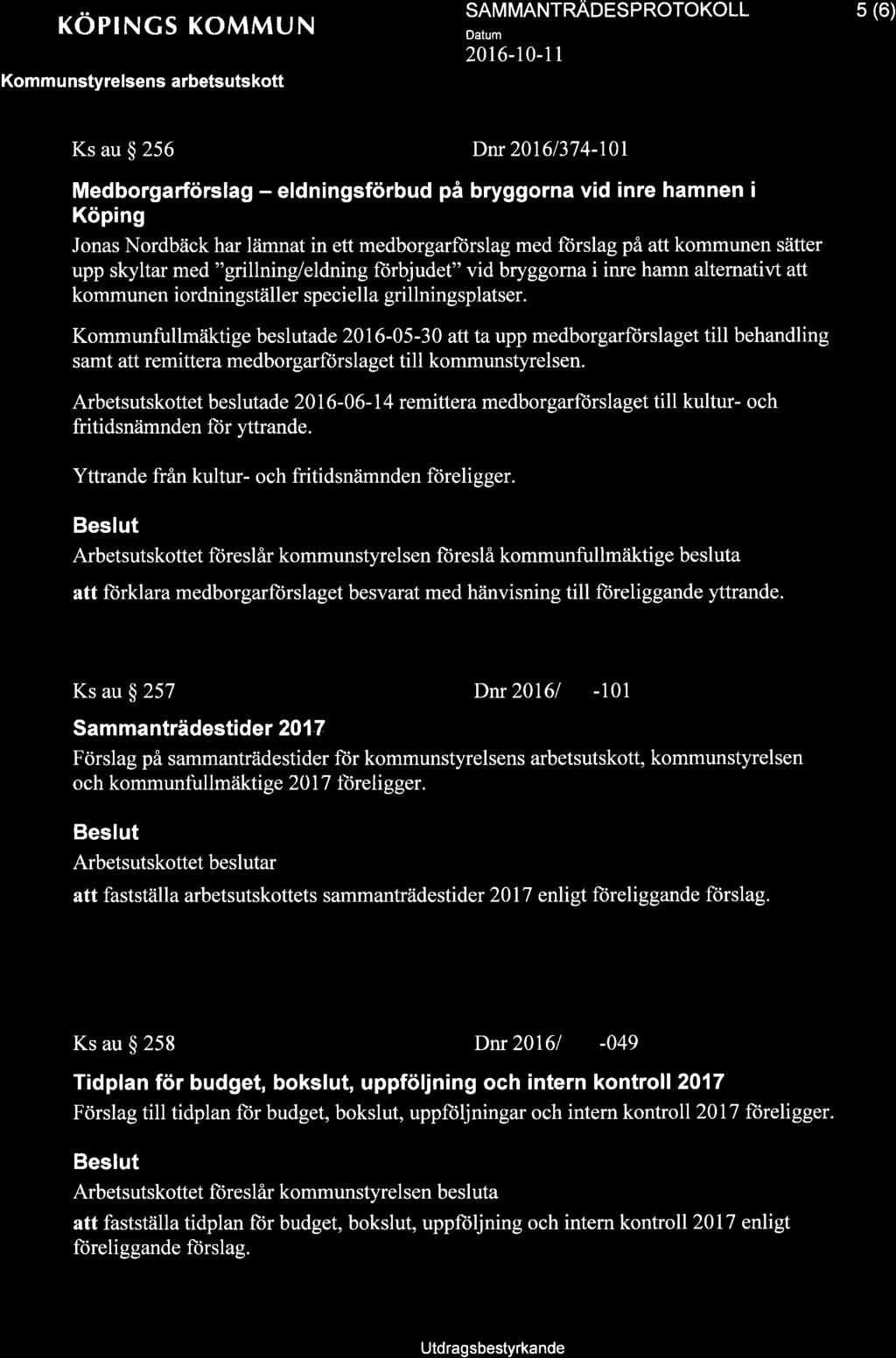 + KOPINGS KOMMUN Kommu nstyrelsens arbetsutskott SAM MANTNNOCS P ROTOKOLL 2016-10-1 1 5 (6) Ks au $ 256 Dnr 20161374-10l Medborgarförslag - eldningsförbud på bryggorna vid inre hamnen i Köping Jonas