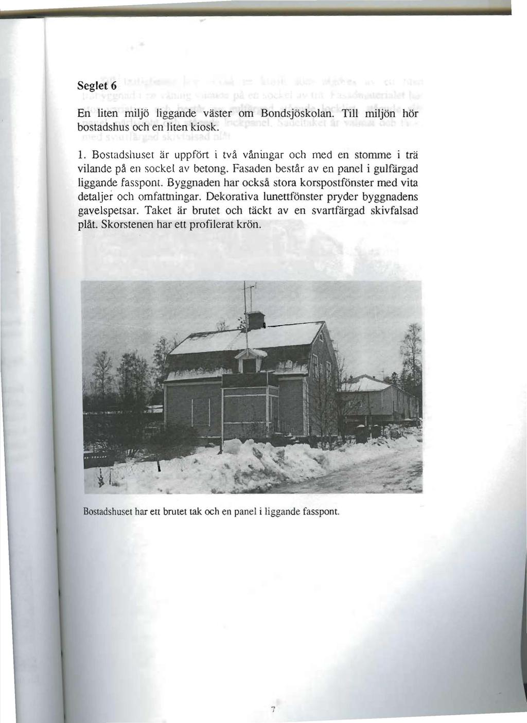 Seglet 6 En liten miljö liggande väster om Bondsjöskolan. Till miljön hör bostadshus och en liten kiosk. 1.