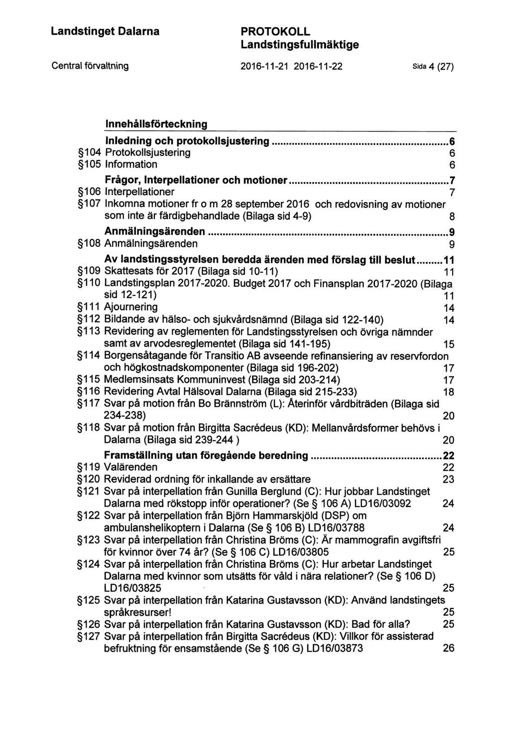 2016-11-21 2016-11-22 Sida 4 (27) Innehållsförteckning Inledning och protokollsjustering...& 104 Protokollsjustering 6 105 Information 6 Frågor, Interpellationer och motioner.