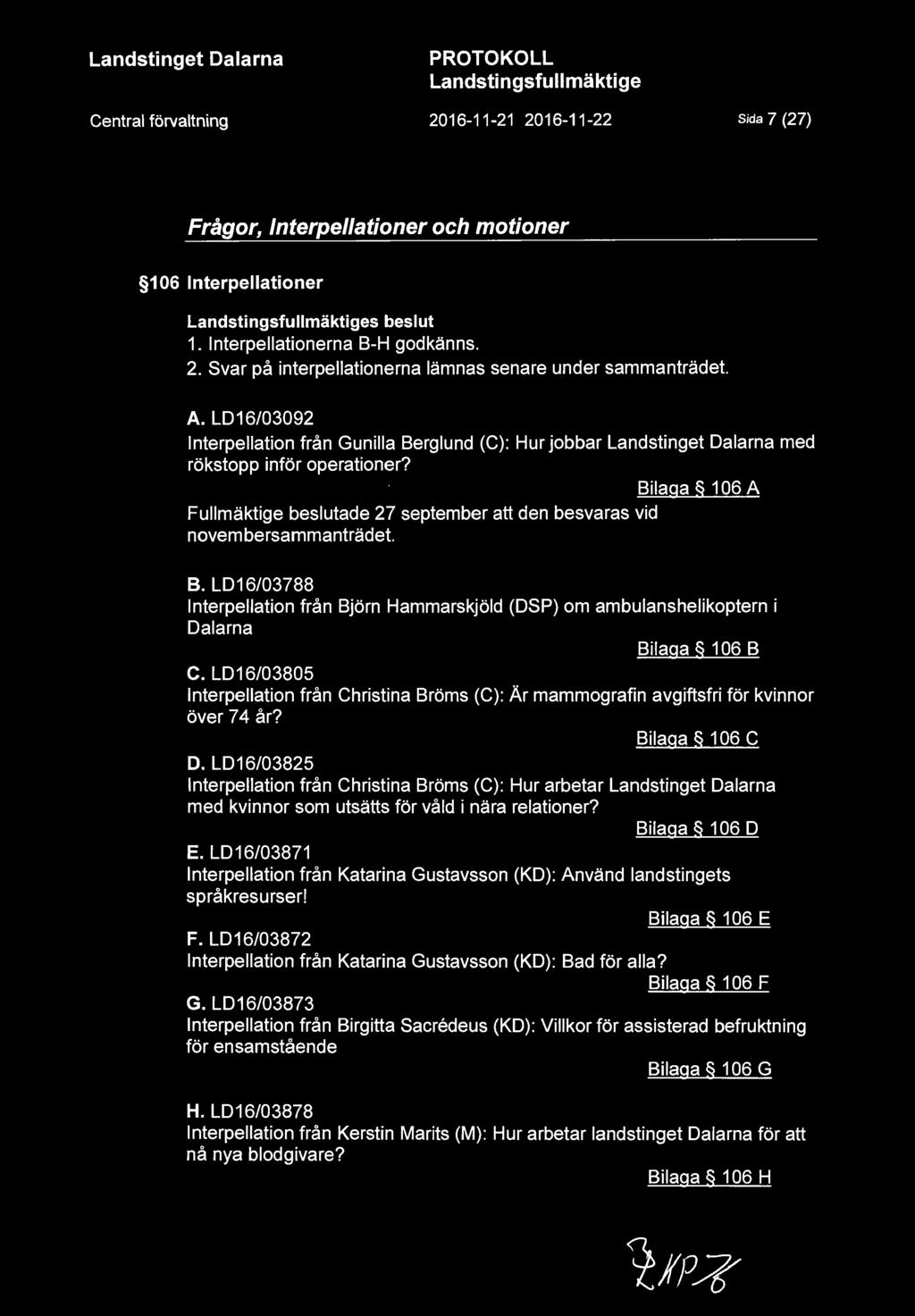 Bilaga 106 A Fullmäktige beslutade 27 september att den besvaras vid novembersammanträdet. B. LD16/03788 Interpellation från Björn Hammarskjäld (DSP) om ambulanshelikoptern i Dalarna Bilaga 106 B C.