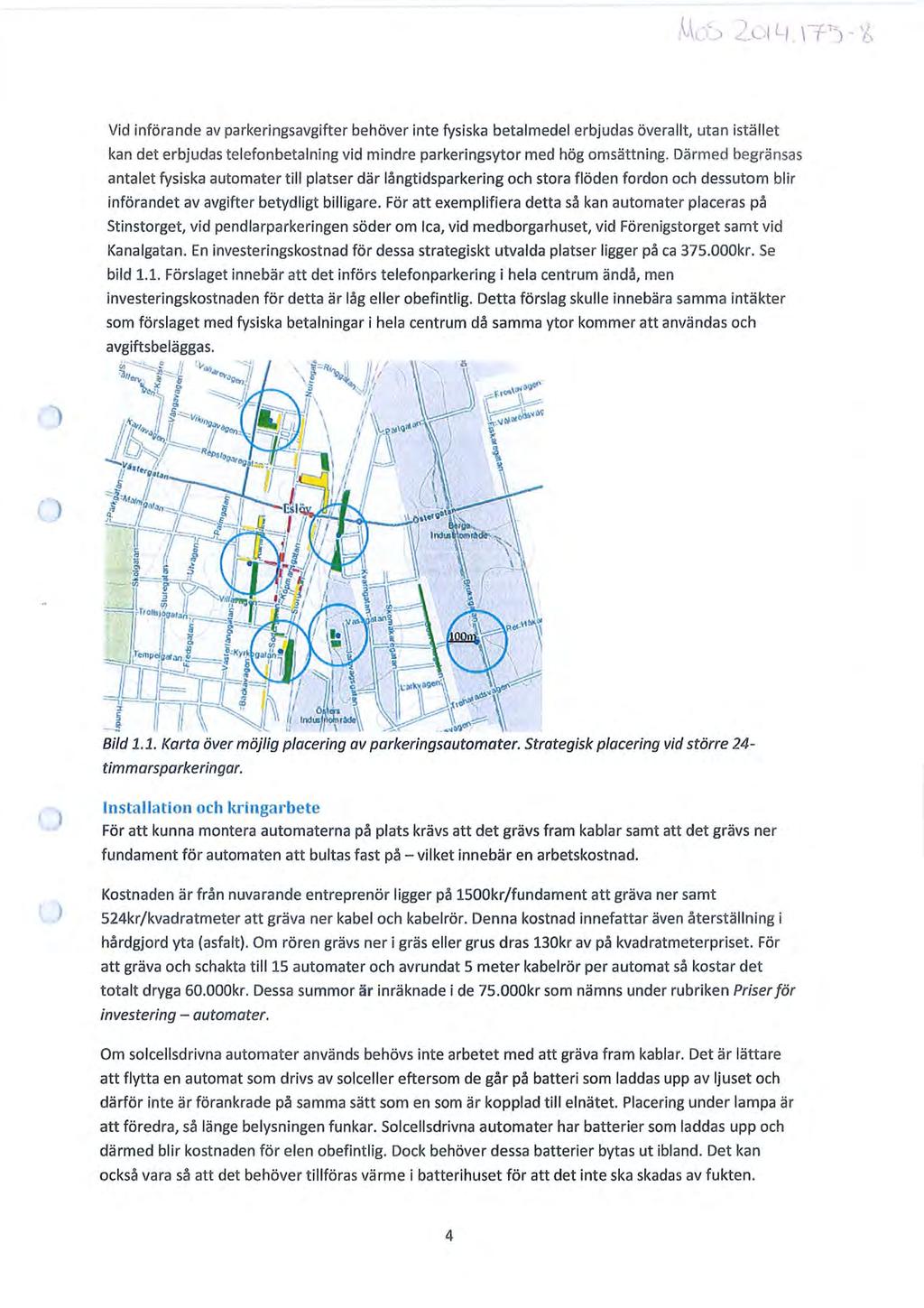 Sida 115 (308) Vid införande av parkeringsavgifter behöver inte fysiska betalmedel erbjudas överallt, utan istället kan det erbjudas telefonbetalning vid mindre parkeringsytor med hög omsättning.