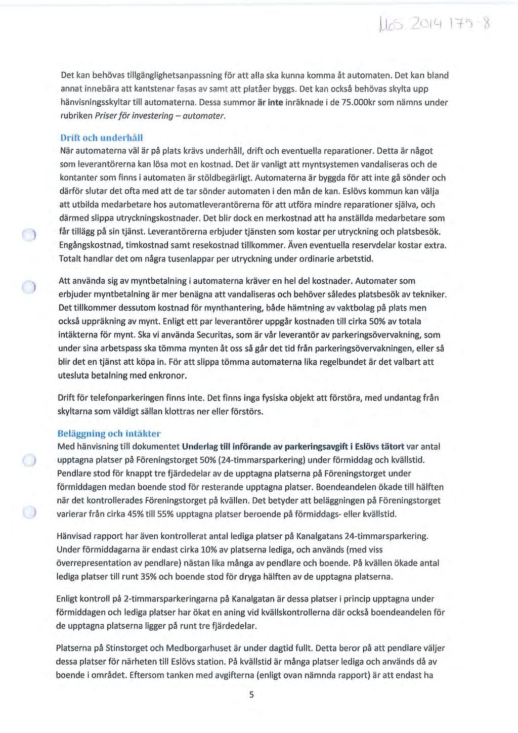 Sida 116 (308) Det kan behövas tillgänglighetsanpassning för att alla ska kunna komma åt automaten. Det kan bland annat innebära att kantstenar fasas av samt att platåer byggs.