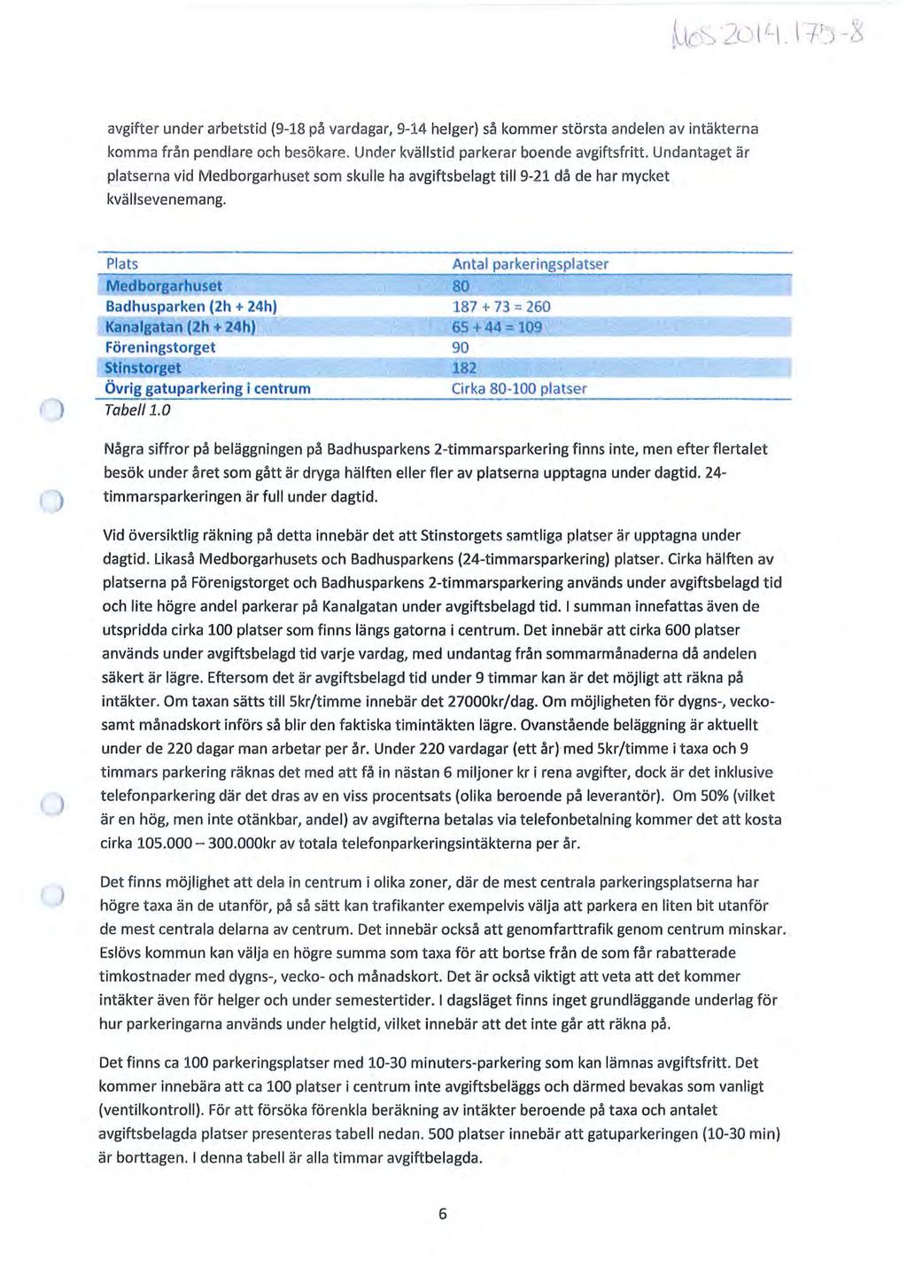 Sida 117 (308) avgifter under arbetstid (9-18 på vardagar, 9-14 helger) så kommer största andelen av intäkterna komma från pendlare och besökare. Under kvällstid parkerar boende avgiftsfritt.