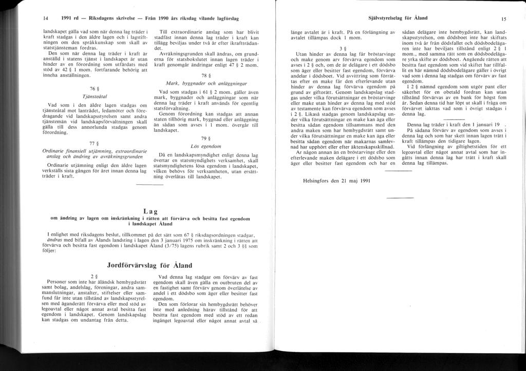 14 1991 rd - Riksdagens skrivelse - Från 1990 års riksdag vilande lagförslag Självstyrelselag för Åland 15 landskapet gälla vad som när denna lag träder i kraft stadgas i den äldre lagen och i