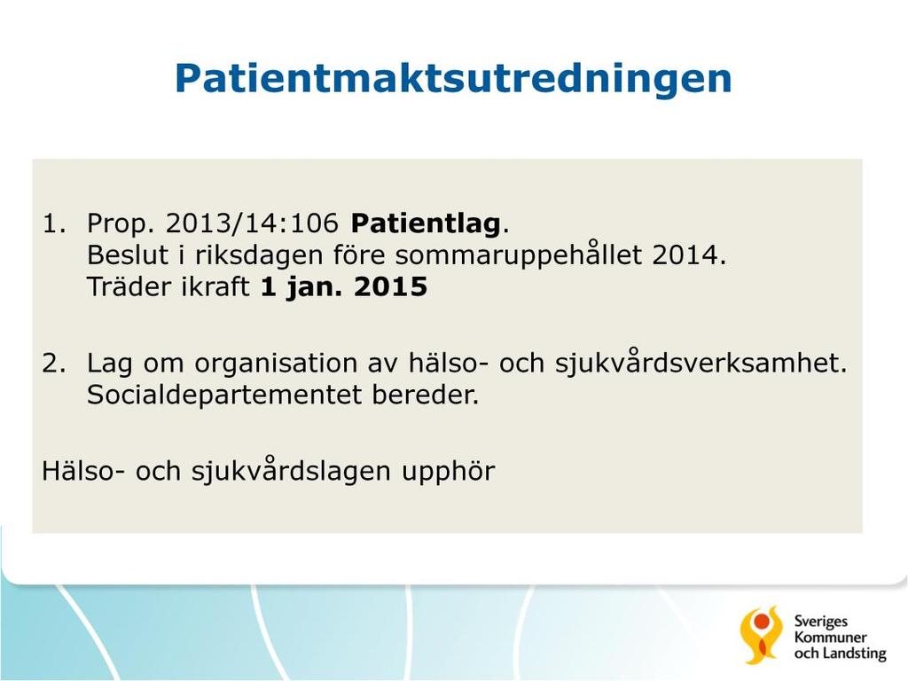 Patientlagen: Reglerar vad som gäller ur ett patientperspektiv. Organisationslagen: Bereds under 2014 av socialdepartementet, oklart när den träder i kraft.