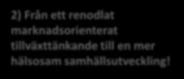 Utveckling 2) Från ett renodlat marknadsorienterat tillväxttänkande till en mer hälsosam samhällsutveckling!