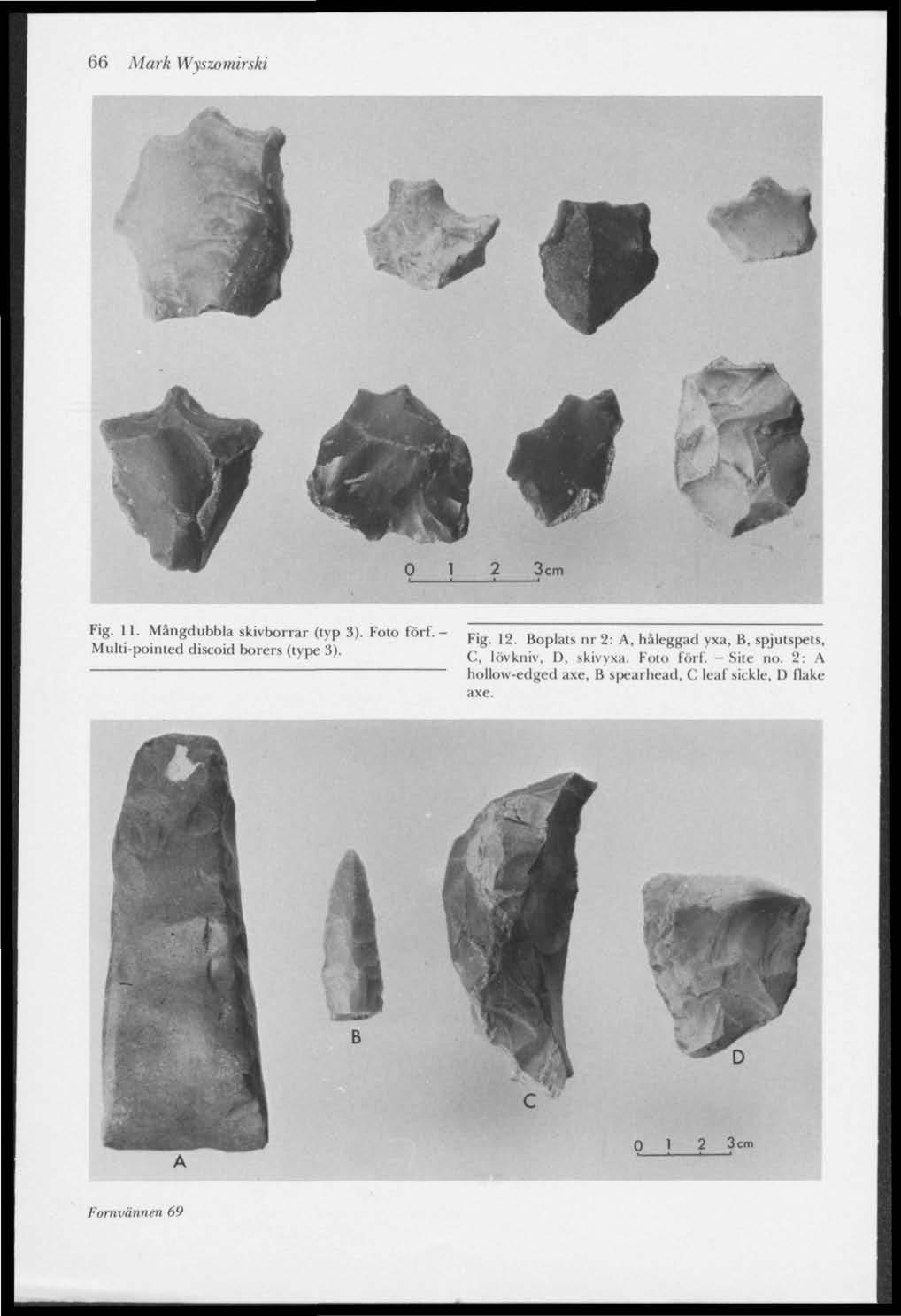 66 Mark Wyszomirski 0 1 2 3cm Fig. 11. Mångdubbla skivborrar (typ 3). Foto förf. Multi-poinled discoid boren (type 3). Fig. 12.