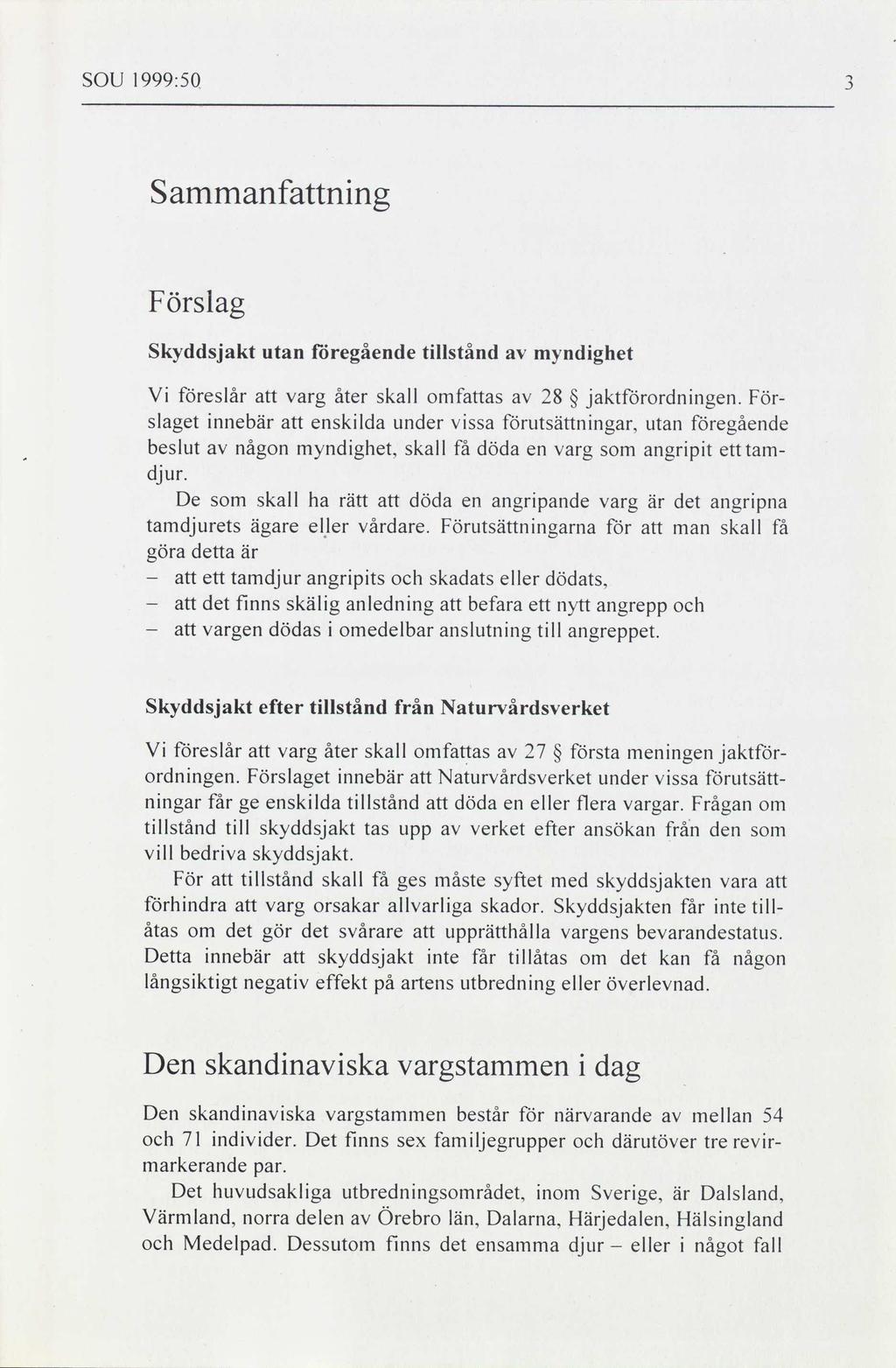 SOU 1999:50 Sammanfattning Förslag Skyddsjakt föregående tillstånd myndighet utan av Vi föreslår att varg åter skall omfattas av 28 jaktförordningen.