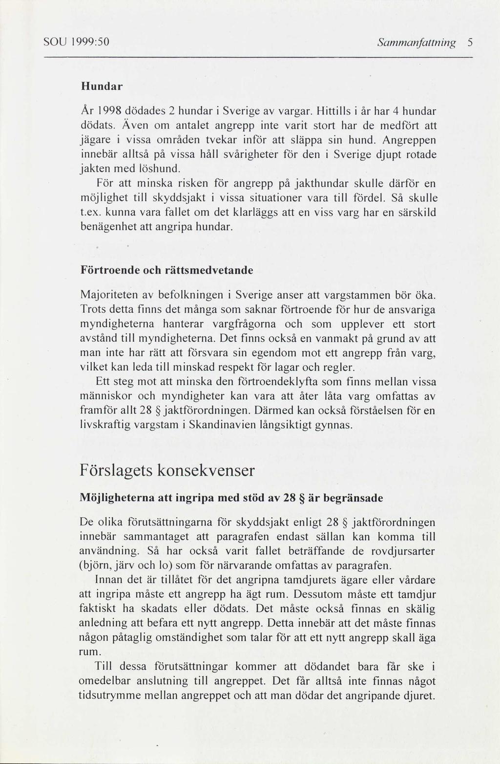 SOU 1999:50 Sammanfattning 5 Hundar År 1998 dödades 2 hundar i Sverige av vargar. Hittills i år har 4 hundar dödats.