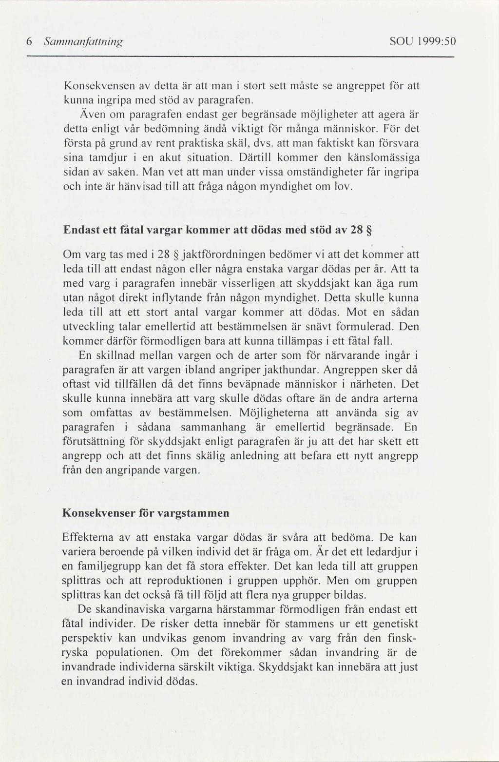 6.Slznzniazzfcnlning SOU l 999:50 Konsekvensen av detta är att man i stort sett måste se angreppet för att kunna ingripa med stöd av paragrafen.