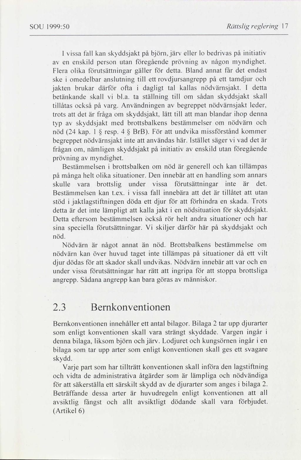 SOU 1999:50 Rättslig reglering l7 l vissa fall kan skyddsjakt på björn.järv eller bedrivas initiativ av en enskild person utan föregående prövning av någon myndighet.