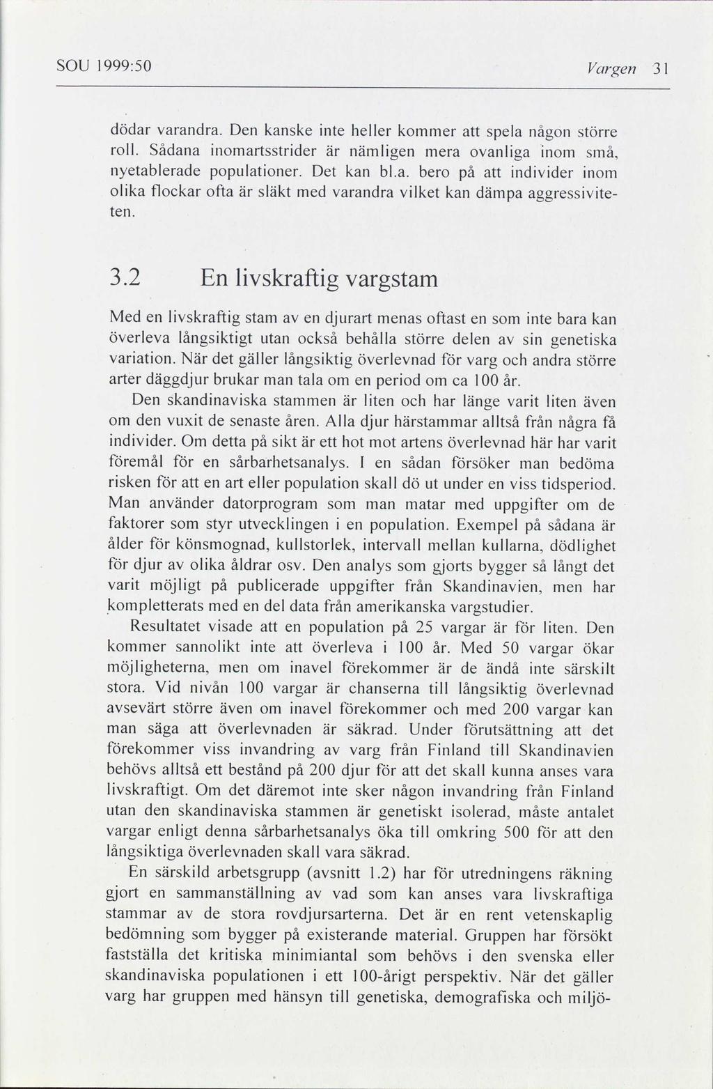 l l l l SOU 1999:50 Vargen 31 l dödar varandra. Den kanske inte heller kommer att spela någon större roll. Sådana inomartsstrider är nämligen mera ovanliga inom små, nyetablerade populationer.