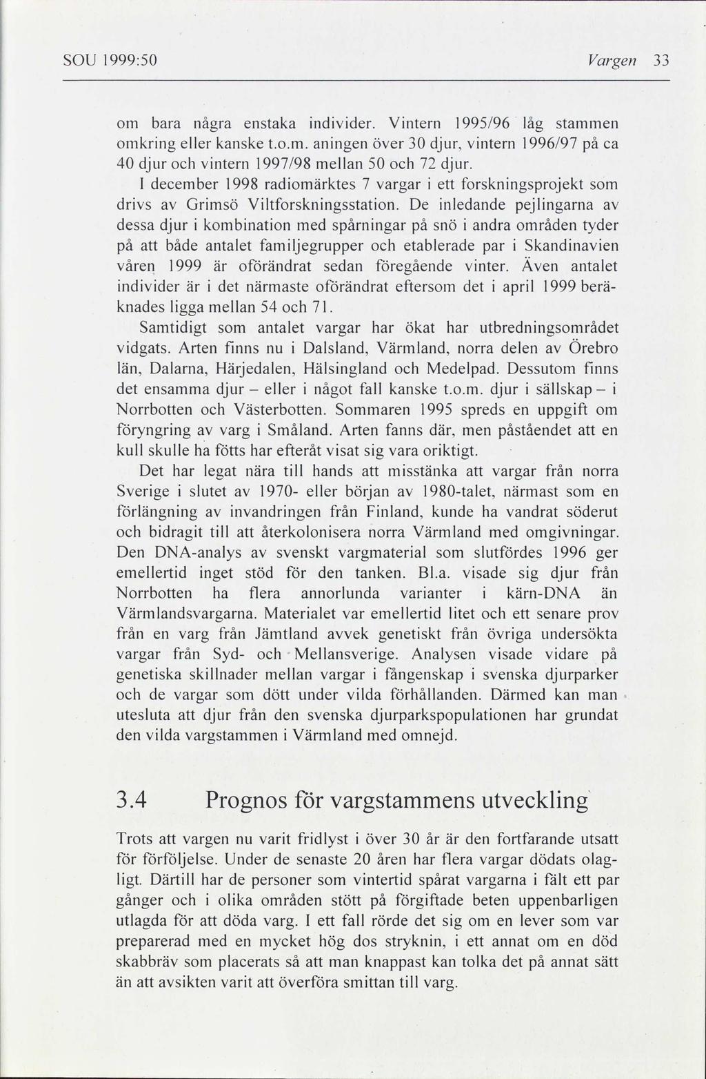 SOU 1999:50 Vargen 33 om bara några enstaka individer. Vintern 1995/96 låg stammen omkring eller kanske t.o.m. aningen över 30 djur, vintern 1996/97 ca 40 djur och vintern 1997/98 mellan 50 och 72 djur.