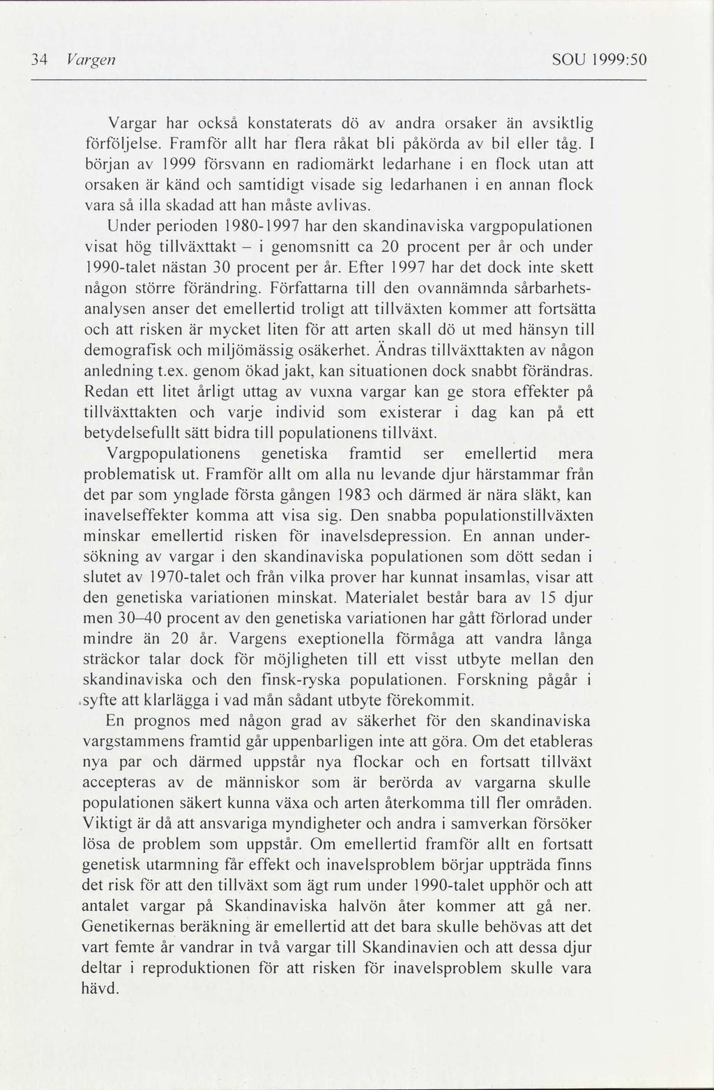 34 Vargen SOU 1999:50 Vargar har också konstaterats dö av andra orsaker än avsiktlig förföljelse. Framför allt har flera råkat bli påkörda av bil eller tåg.