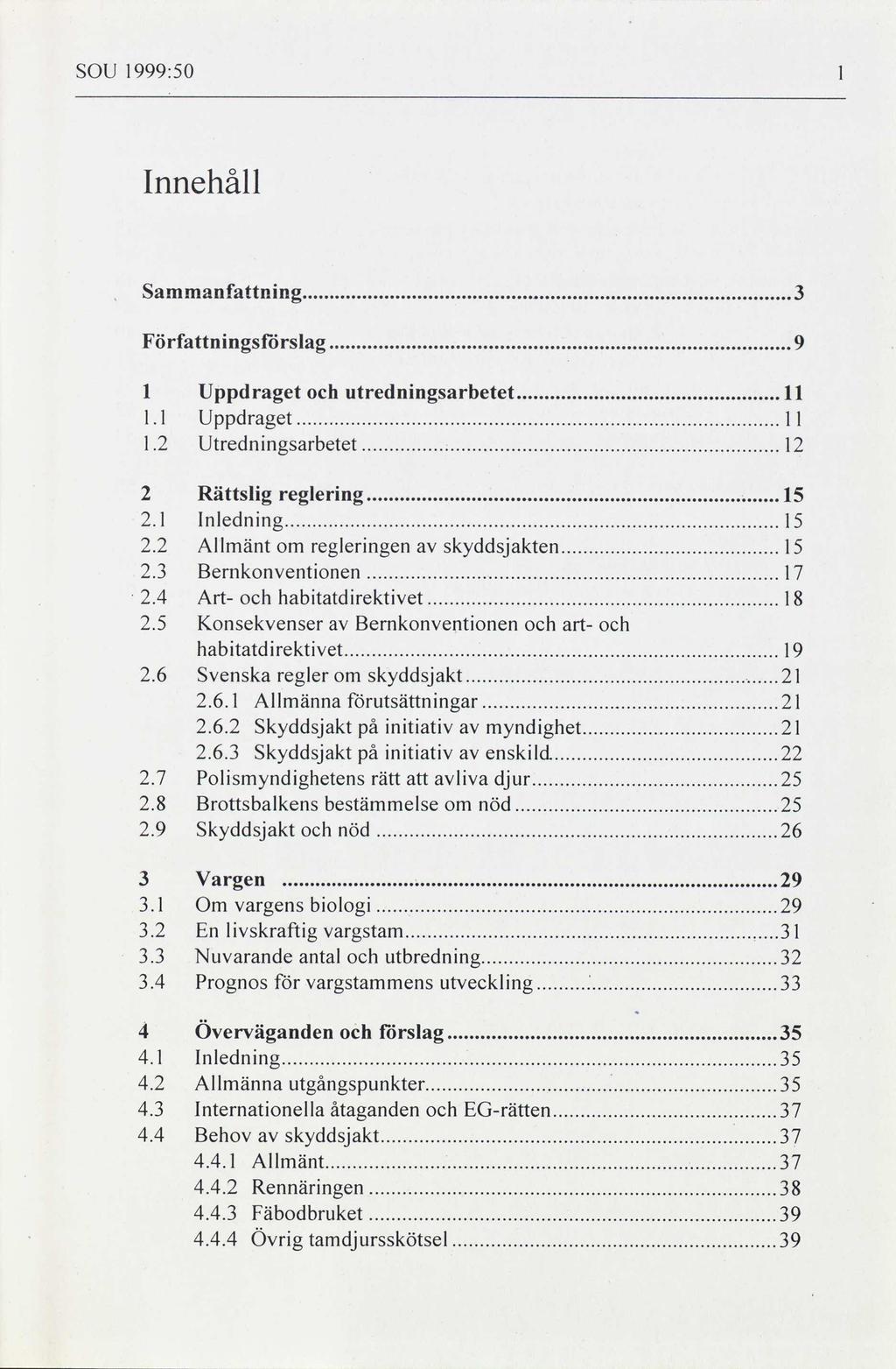 SOU 1999:50 Innehåll Sammanfattning..3... Författningsfárslag 9..... l Uppdraget och utredningsarbetet 11..... 1.1 Uppdraget 1 1..... 1.2 Utredningsarbetet 12..... 2 Rättslig reglering 15..... 2.1 Inledning.