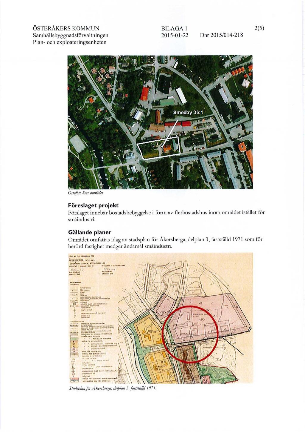 BILAGA 1 2(5) över området Föreslaget projekt Förslaget innebär bostadsbebyggelse i form av flerbostadshus inom området istället för småindustri.