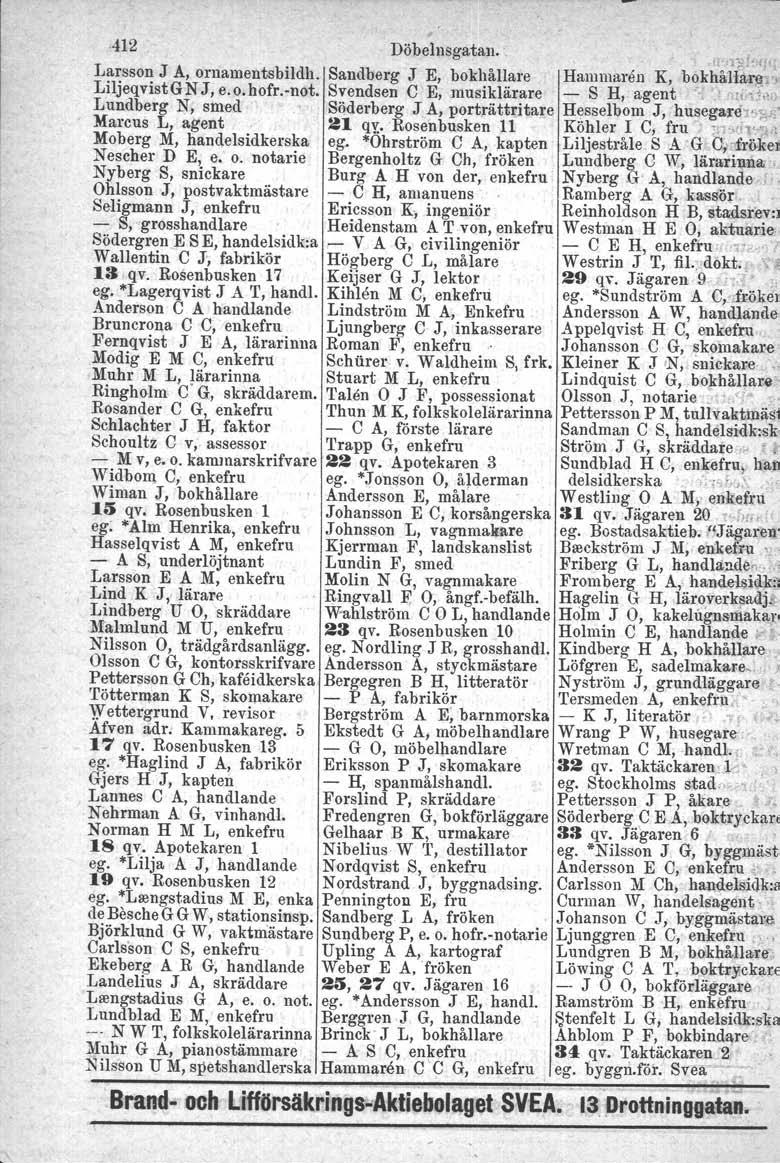412 Döbelnsgatan. "<;1~:'j.t. Larsson J A, omamentsbildh. Sandberg J E, bokhållare Hammaren K, bokhållare}'; LiljeqvistG N J, e.o.hofr.-not. Svendsen C E, musiklärare - S H, agent ':' ;ui,~;'.