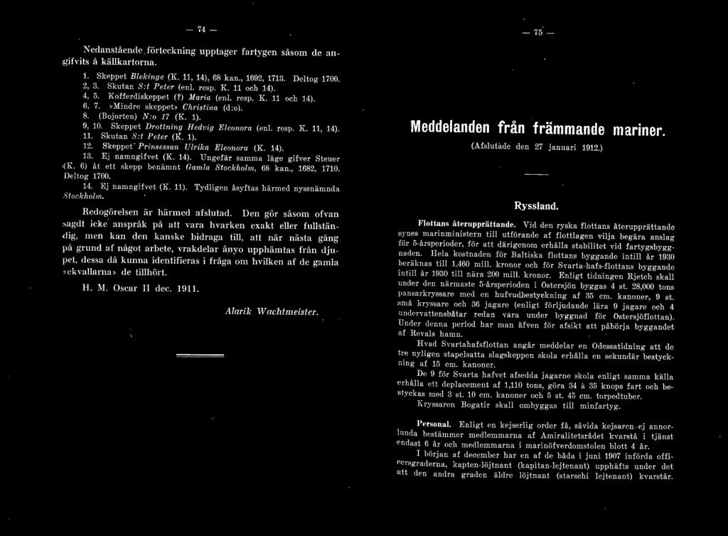 11. Skutan S:t Peter (t ). 12. Skeppet Pr insessan Urika Eennom (K. 14). 13. Ej namngifvet (K. 14). Ungefär samma äge gifver Steuer (K. 6) åt ett skepp benämnt Gama Stockhom, 68 kan., 1682, 70.