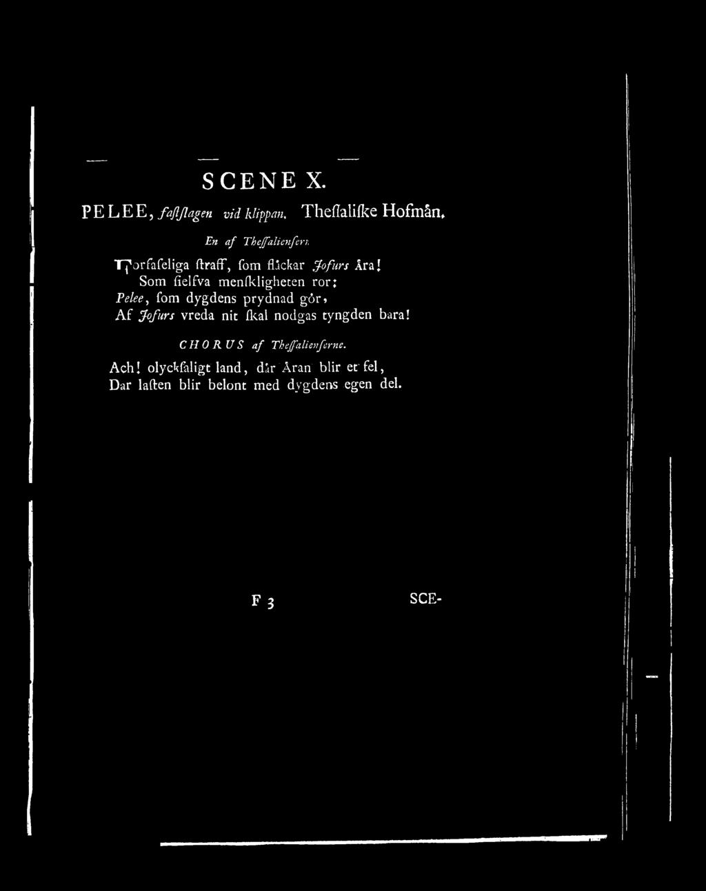 SCENE X. PELEE j f a flfl a g en vid klippan, Theflalifke Hofmån, En af Theffalicnferr. T^orfafeliga ftraff, fom flickar Jofurs Åra!
