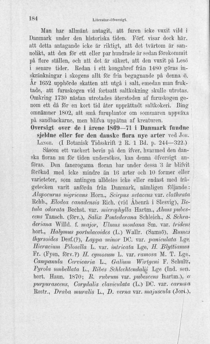184 Literalur-öfvorsigt. Man har allmänt antagit, att faren icke vuxit vild i Danmark under den historiska tiden. Förf. visar dock här.