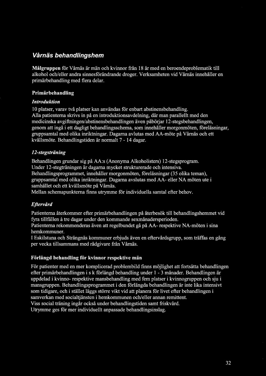 Alla patienterna skrivs in på en introduktionsavdelning, där man parallellt med den medicinska avgiftningen/abstinensbehandlingen även påbörjar 12-stegsbehandlingen, genom att ingå i ett dagligt