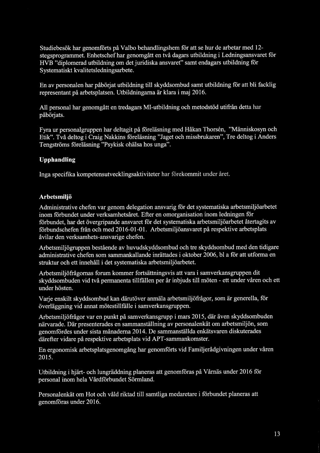 En av personalen har påbörjat utbildning till skyddsombud samt utbildning för att bli facklig representant på arbetsplatsen. Utbildningarna är klara i maj 2016.