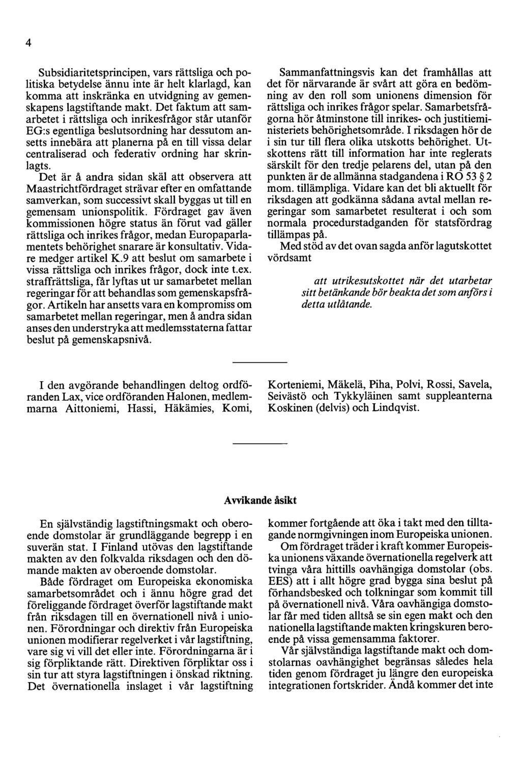4 Subsidiaritetsprincipen, vars rättsliga och politiska betydelse ännu inte är helt klarlagd, kan komma att inskränka en utvidgning av gemenskapens lagstiftande makt.