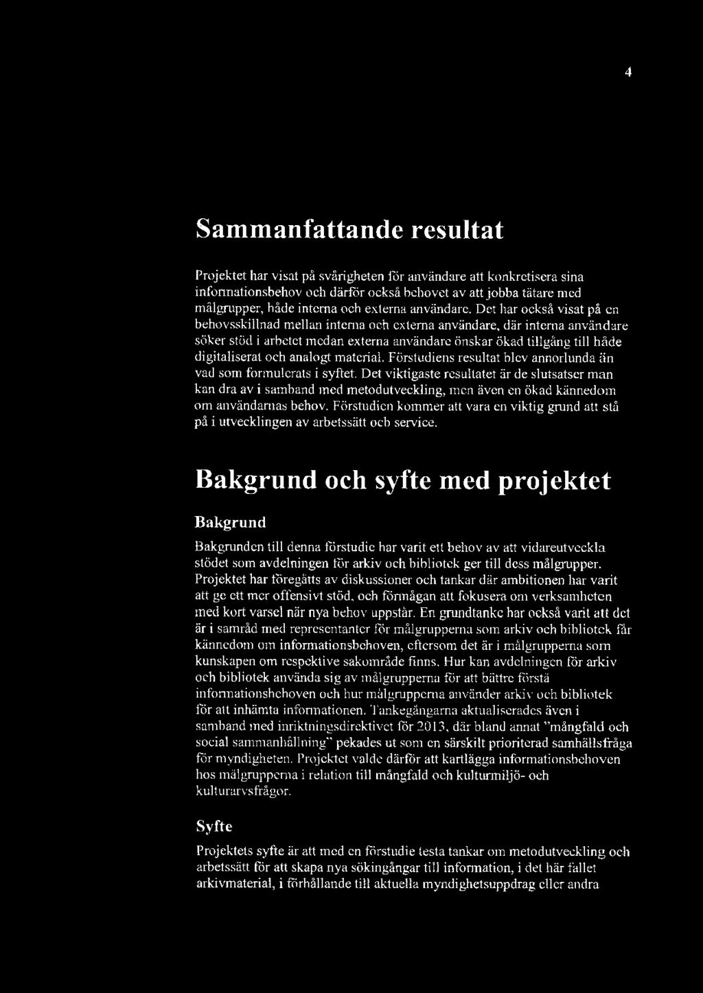 FoU-projckt Arkh och bibliotek hösten 2012 4 Sammanfattande resultat Projektet har visat på svårigheten för användare att konkretisera sina informationsbehov och därför också behovet av att jobba