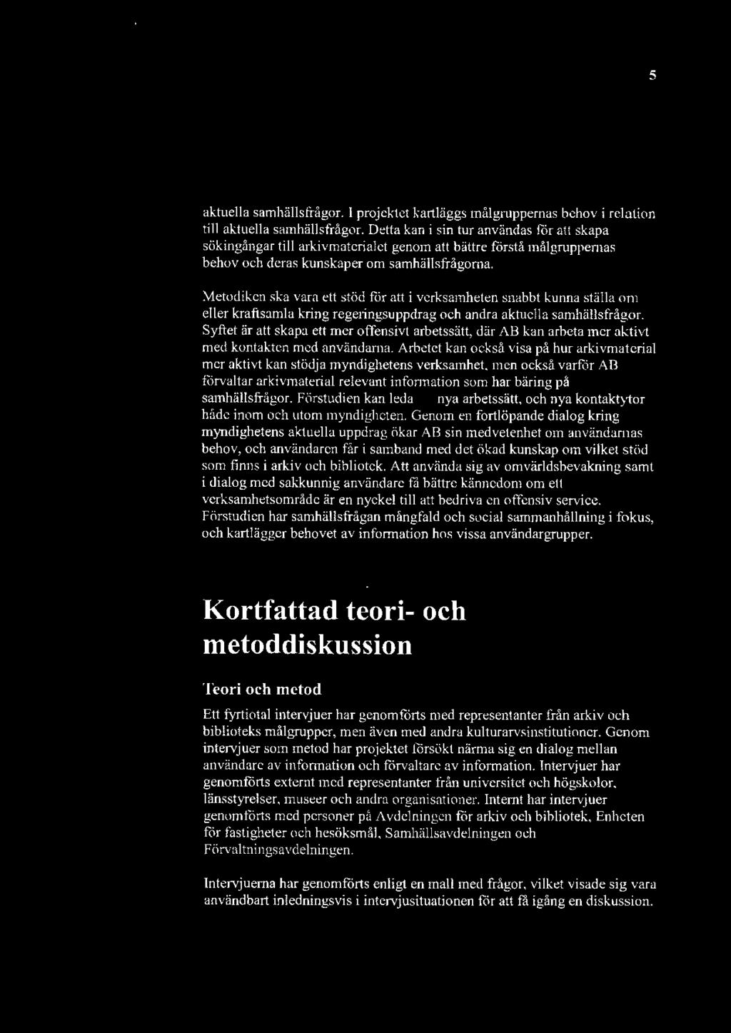 FoU-projckt A1 kh och bibliotek hösten 2012 5 aktuella samhällsfrågor. I projektet kartläggs målgruppernas behov i relation till aktuella samhällsfrågor.