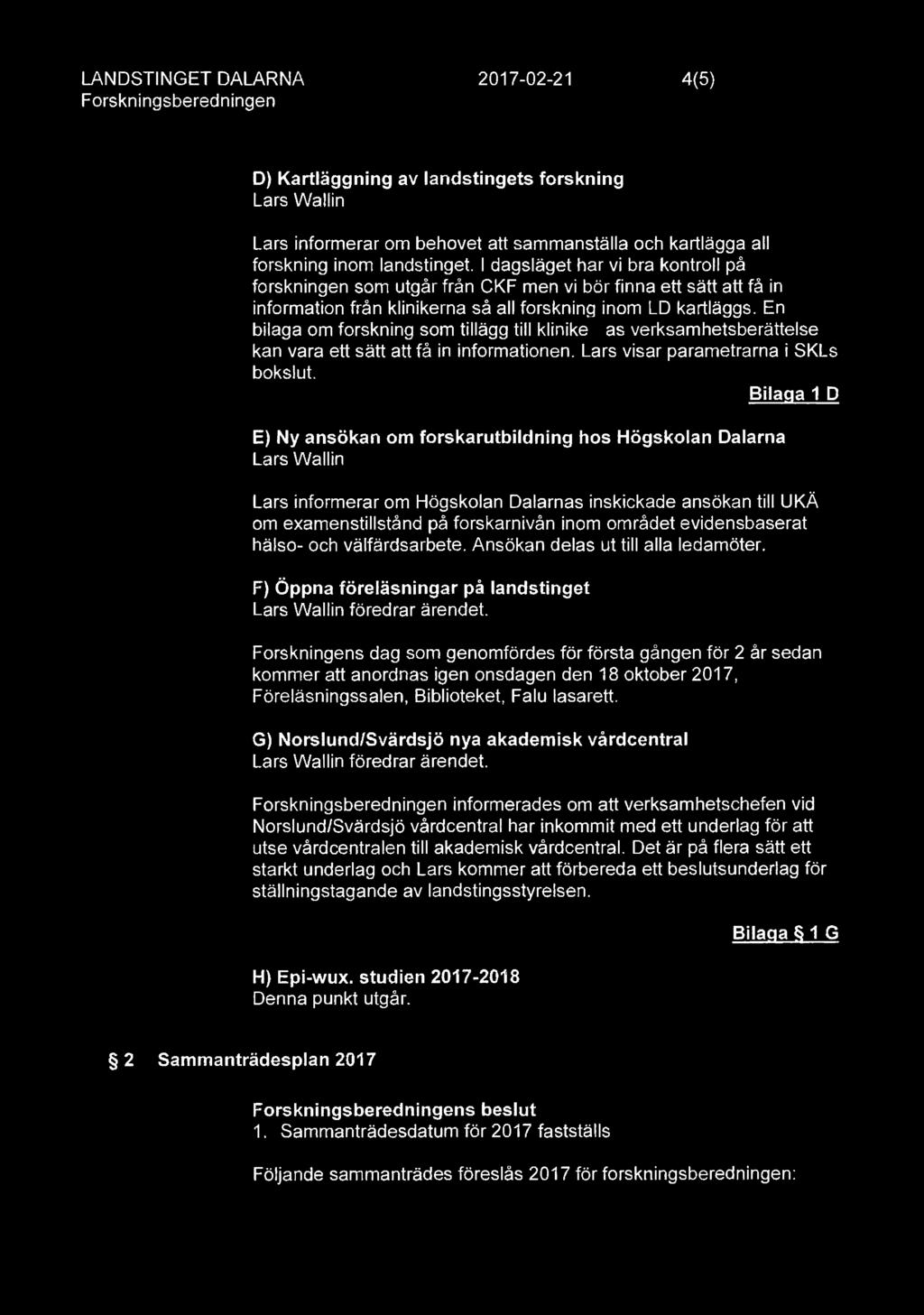 LANDSTINGET DALARNA Forskningsberedningen 2017-02-21 4(5) D) Kartläggning av landstingets forskning Lars Wallin Lars informerar om behovet att sammanställa och kartlägga all forskning inom
